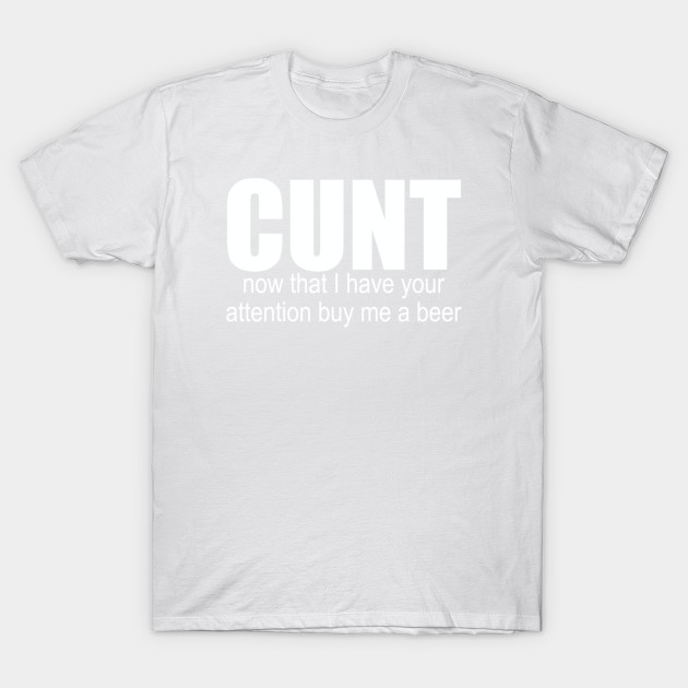Cunt Buy Me A Beer T-Shirt-TOZ